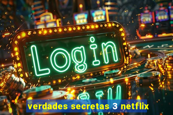 verdades secretas 3 netflix